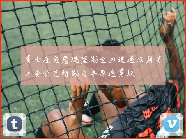 勇士在老詹观望期全力追逐浓眉奇才要价巴特勒与丰厚选秀权