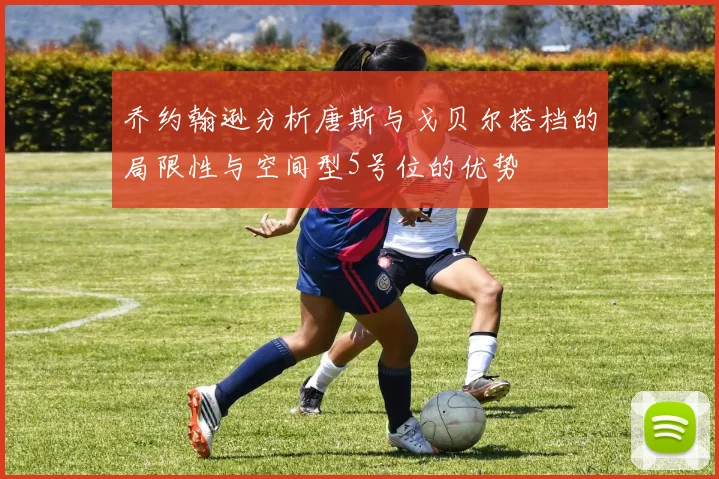 乔约翰逊分析唐斯与戈贝尔搭档的局限性与空间型5号位的优势