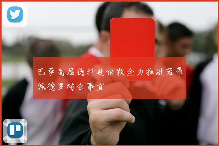巴萨高层德科赴伦敦全力推进若昂佩德罗转会事宜