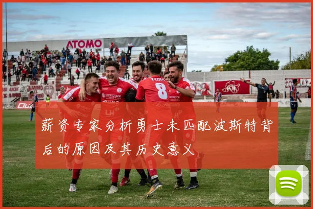 薪资专家分析勇士未匹配波斯特背后的原因及其历史意义